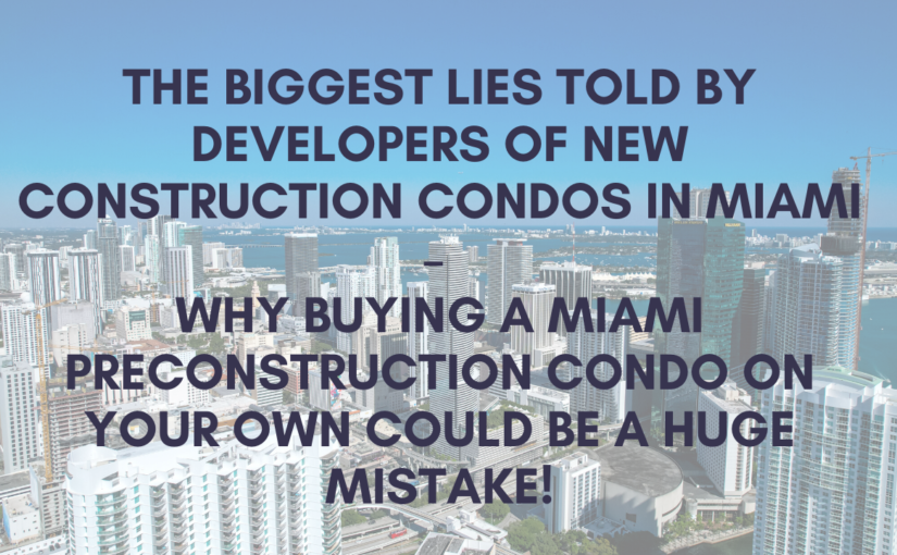 biggest lies told by Developers of New Construction Condos in Miami – Dont buy a Miami Pre construction condo before reading this! Why buying a Miami Preconstruction Condo on your own could be a huge mistake!