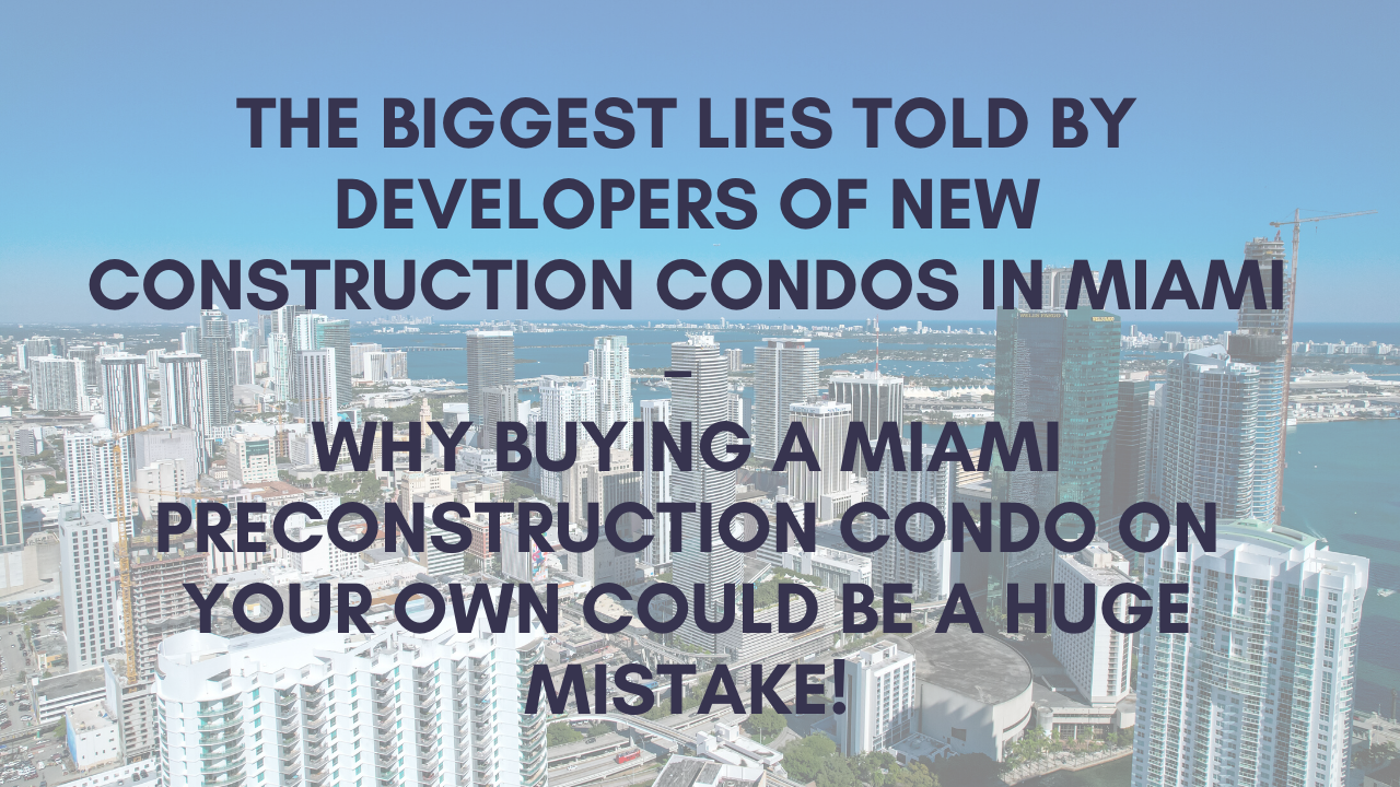 The biggest lies told by Developers of New Construction Condos in Miami  - Dont buy a Miami Pre construction condo before reading this!