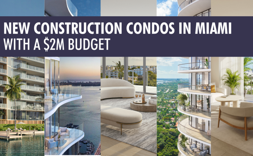 The Best New Construction Condos in Miami with A $2M Budget