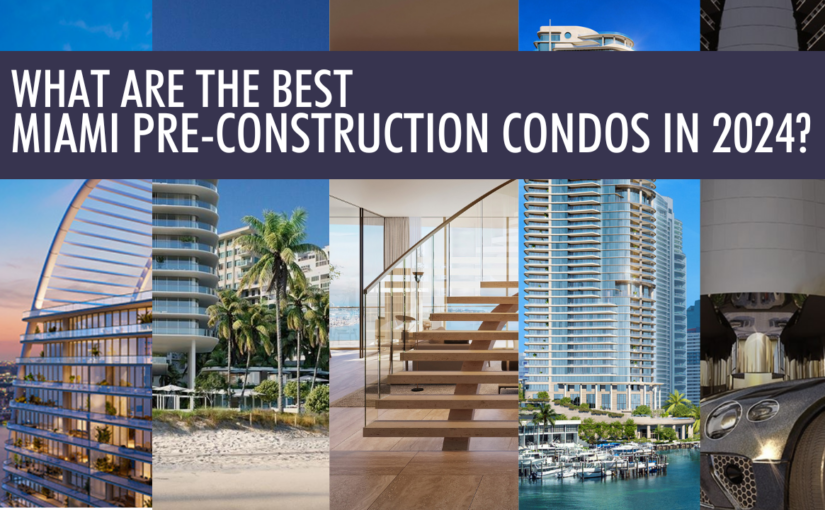 What are the Best Miami Pre-Construction Condos in 2024?