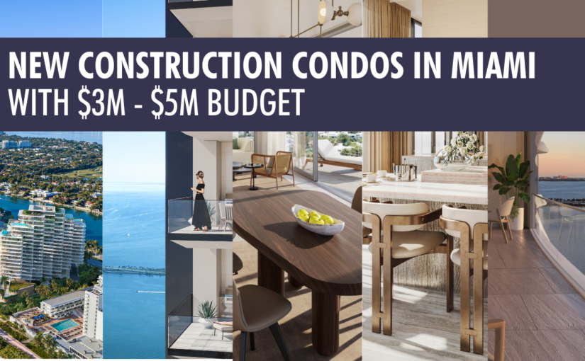 The Best New Construction Condos in Miami with A $3M-$5M Budget