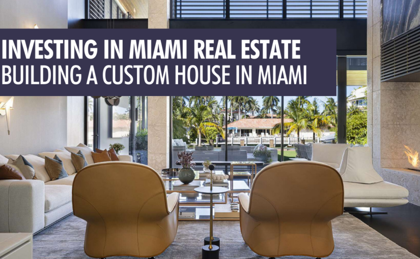 Investing in Miami Real Estate: Building A Custom House