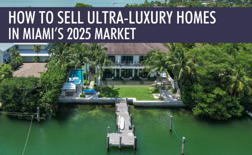 How to Sell Ultra-Luxury Homes ($10M+) in Miami’s 2025 Market