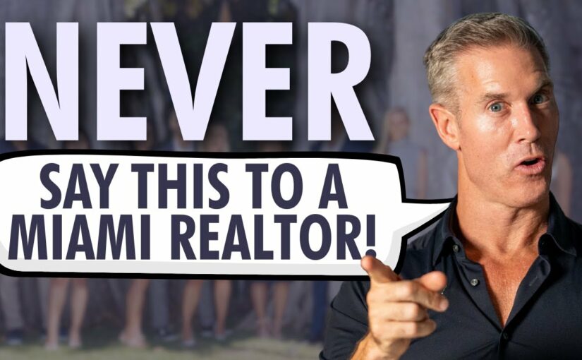 7 Things You Should Never Say to a Real Estate Agent in Miami