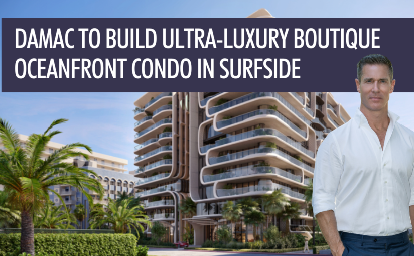 DAMAC to Build Ultra-Luxury Boutique Oceanfront Condo in Surfside