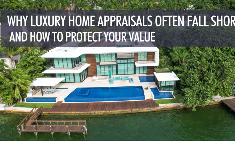 Why Luxury Home Appraisals Often Fall Short— And How to Protect Your Value