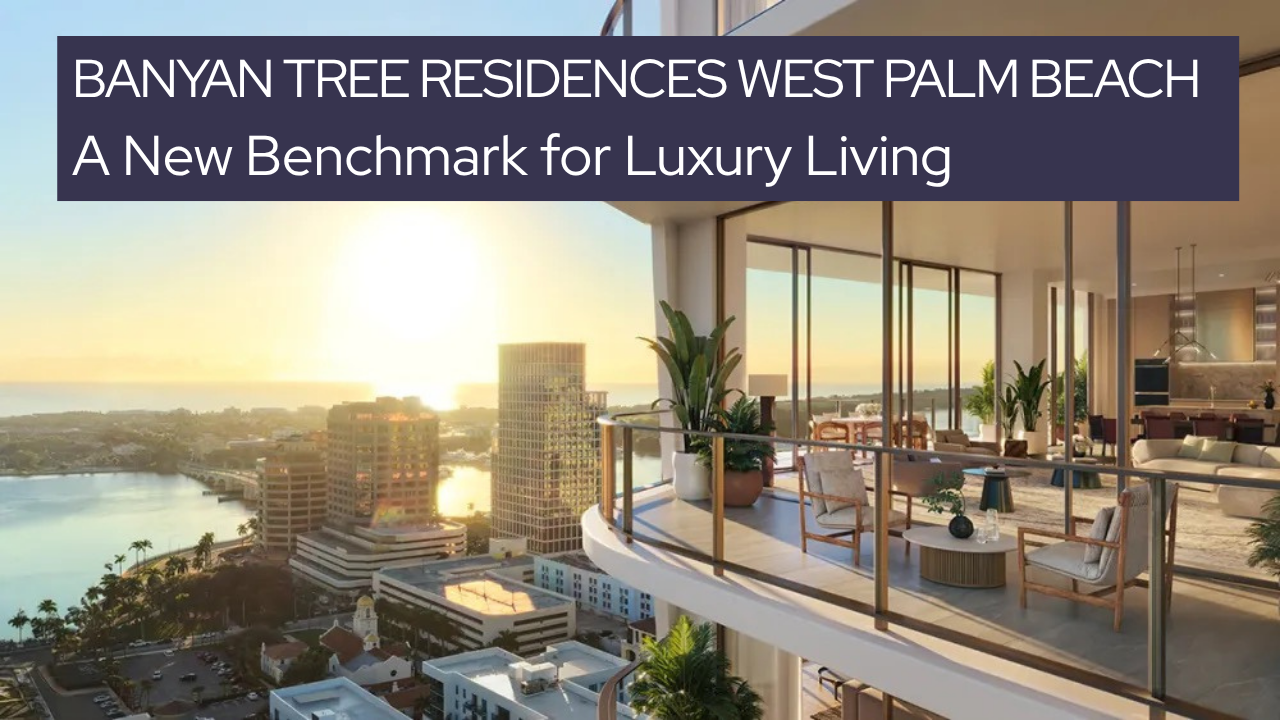 Banyan Tree Residences West Palm Beach: A New Benchmark for Luxury Living