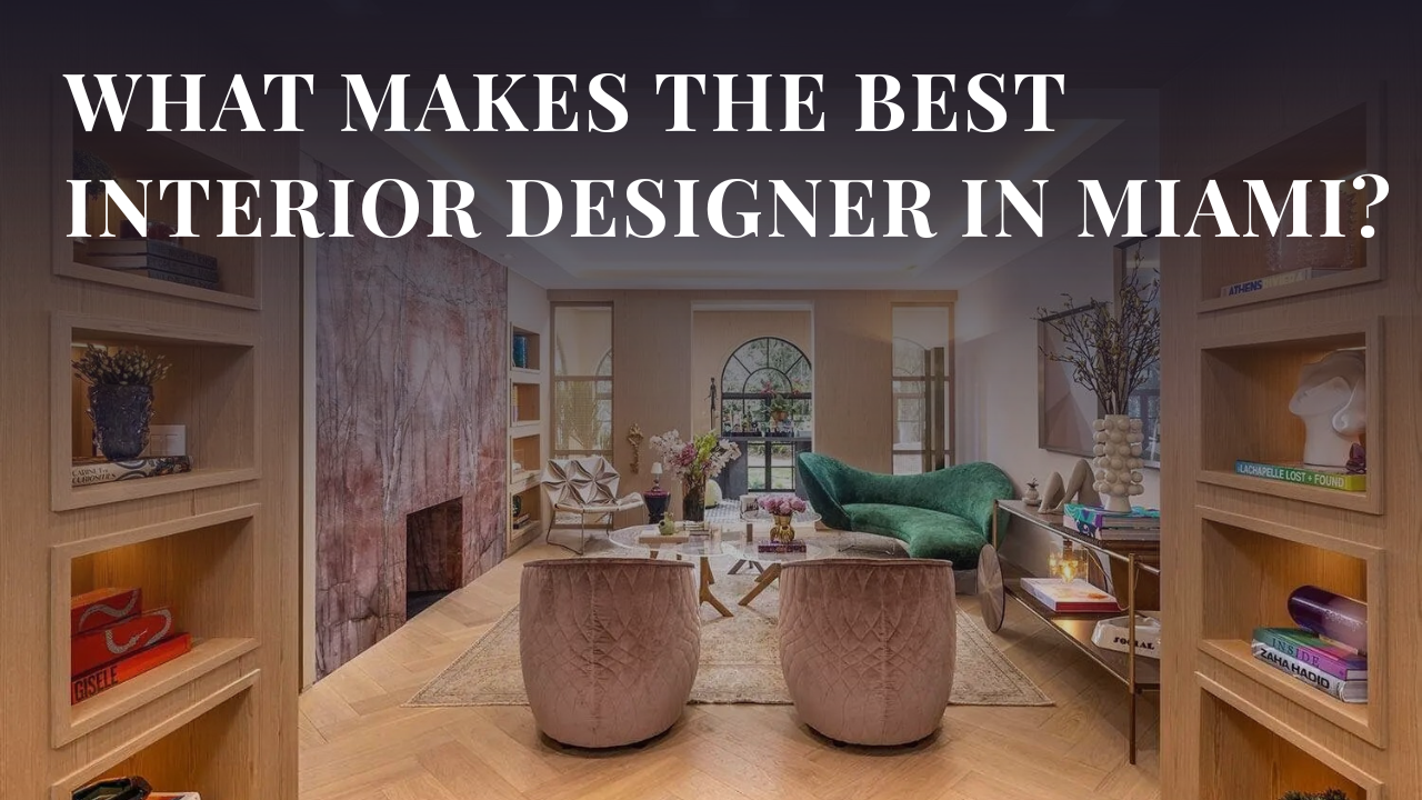 What Makes the Best Interior Designer in Miami?