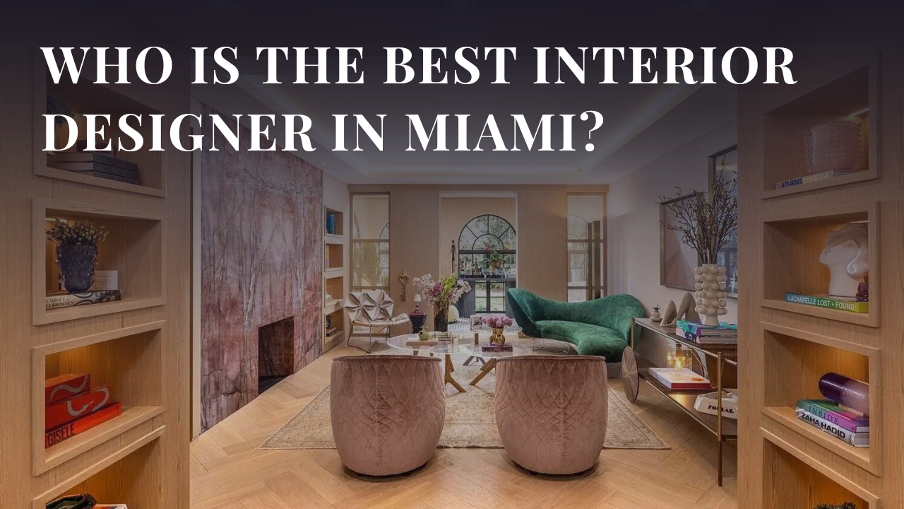 Who is the Best Interior Designer in Miami?